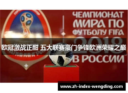 欧冠激战正酣 五大联赛豪门争锋欧洲荣耀之巅